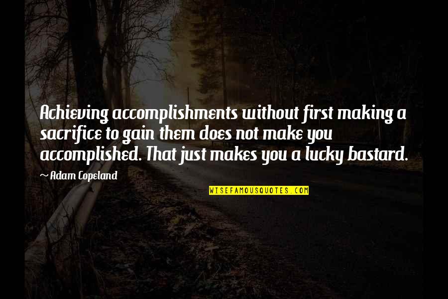 Sacrifice And Achievement Quotes By Adam Copeland: Achieving accomplishments without first making a sacrifice to