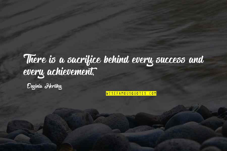 Sacrifice And Achievement Quotes By Euginia Herlihy: There is a sacrifice behind every success and