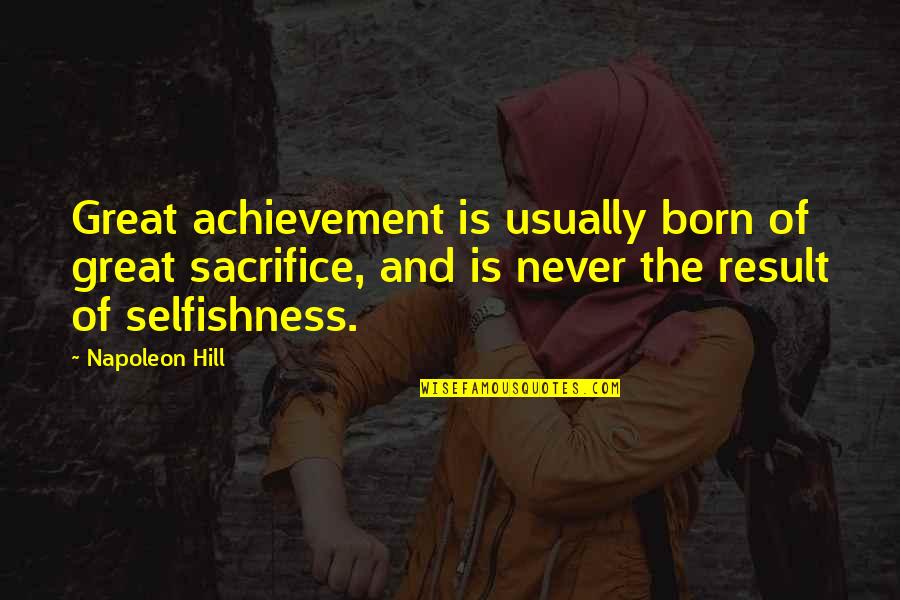Sacrifice And Achievement Quotes By Napoleon Hill: Great achievement is usually born of great sacrifice,