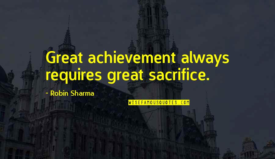 Sacrifice And Achievement Quotes By Robin Sharma: Great achievement always requires great sacrifice.