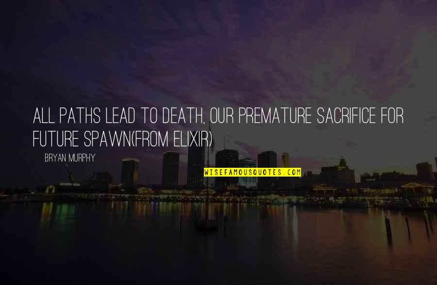 Sacrifice And Death Quotes By Bryan Murphy: All paths lead to death, our premature sacrifice