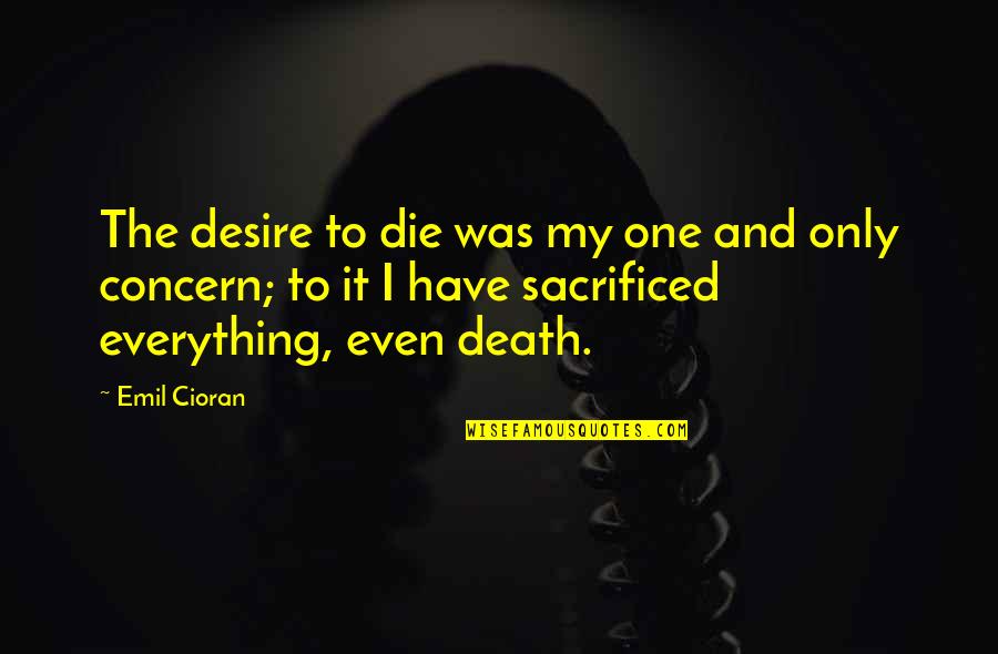 Sacrifice And Death Quotes By Emil Cioran: The desire to die was my one and Sacrifice And Death Quotes By Emil Cioran: The desire to die was my one and