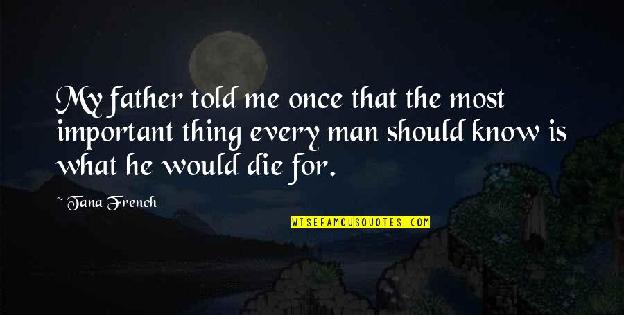 Sacrifice And Death Quotes By Tana French: My father told me once that the most