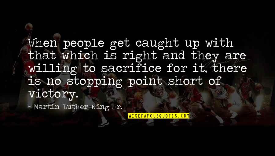 Sacrifice And Determination Quotes By Martin Luther King Jr.: When people get caught up with that which