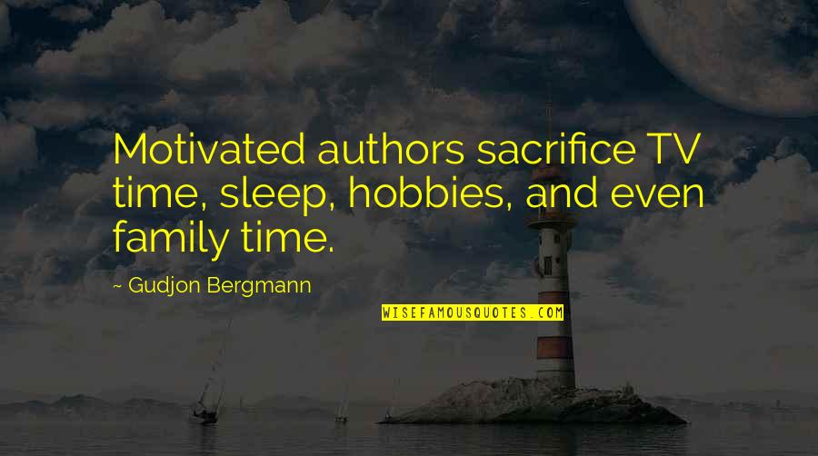 Sacrifice And Family Quotes By Gudjon Bergmann: Motivated authors sacrifice TV time, sleep, hobbies, and