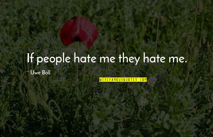 Sacrifice And Family Quotes By Uwe Boll: If people hate me they hate me. Sacrifice And Family Quotes By Uwe Boll: If people hate me they hate me.