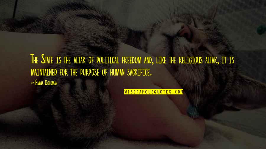 Sacrifice And Freedom Quotes By Emma Goldman: The State is the altar of political freedom