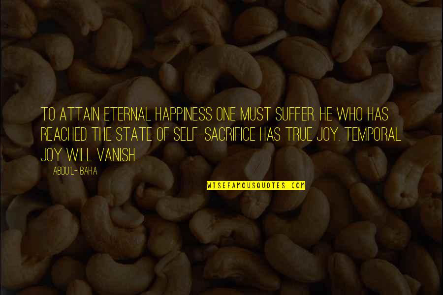 Sacrifice And Happiness Quotes By Abdu'l- Baha: To attain eternal happiness one must suffer. He