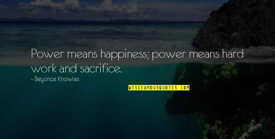 Sacrifice And Happiness Quotes By Beyonce Knowles: Power means happiness; power means hard work and