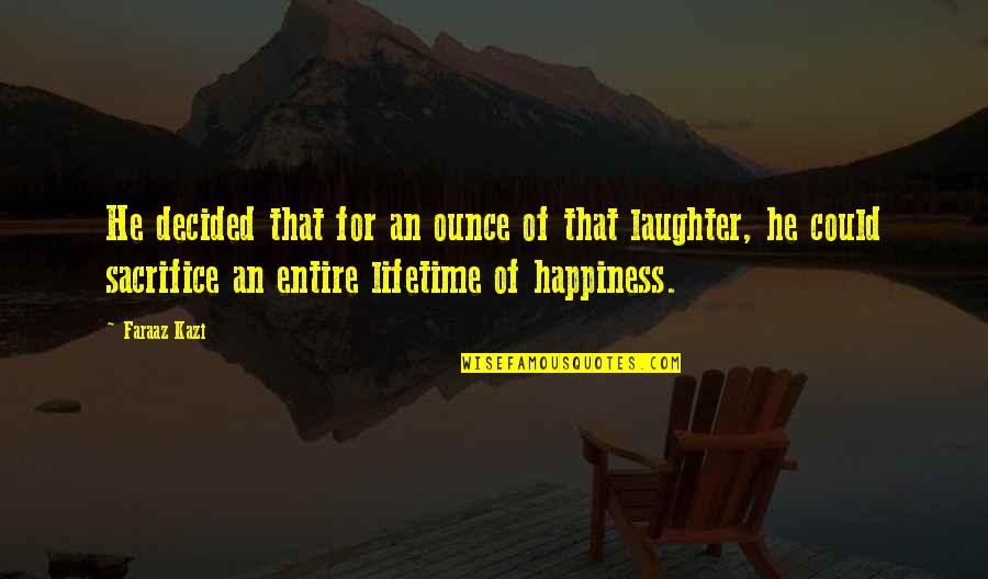Sacrifice And Happiness Quotes By Faraaz Kazi: He decided that for an ounce of that