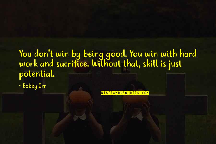 Sacrifice And Hard Work Quotes By Bobby Orr: You don't win by being good. You win