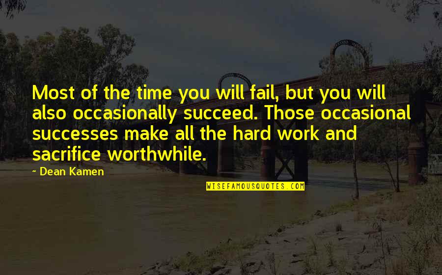 Sacrifice And Hard Work Quotes By Dean Kamen: Most of the time you will fail, but