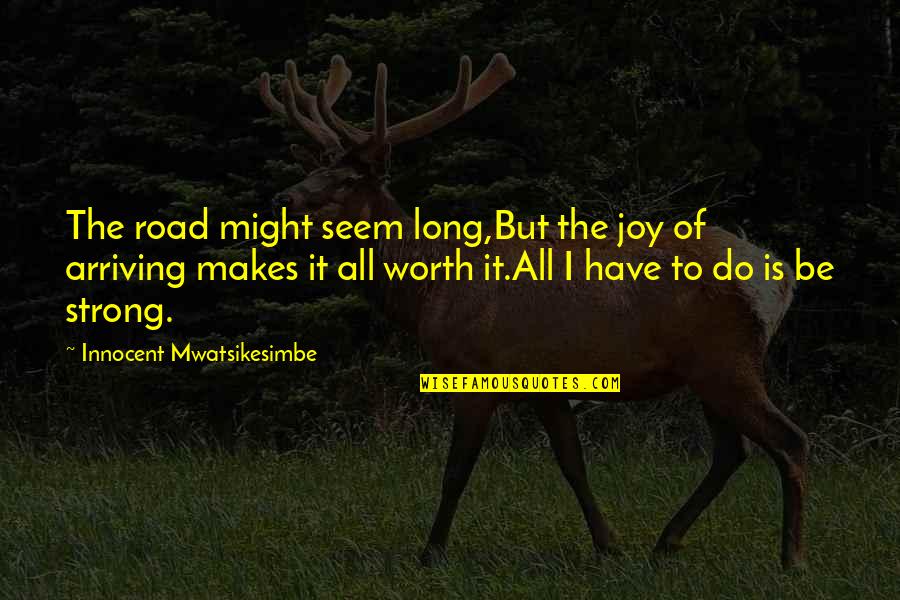 Sacrifice And Hard Work Quotes By Innocent Mwatsikesimbe: The road might seem long,But the joy of