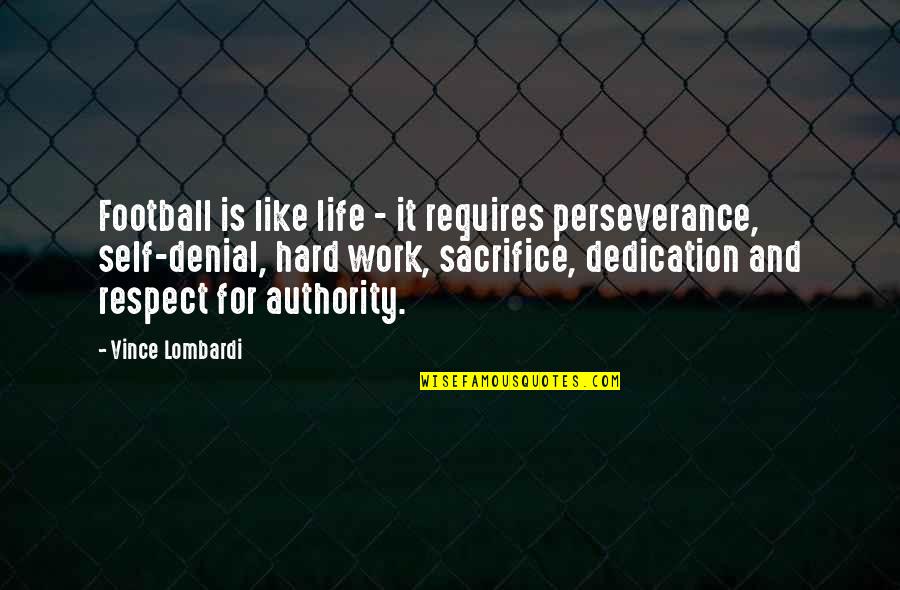 Sacrifice And Hard Work Quotes By Vince Lombardi: Football is like life - it requires perseverance,
