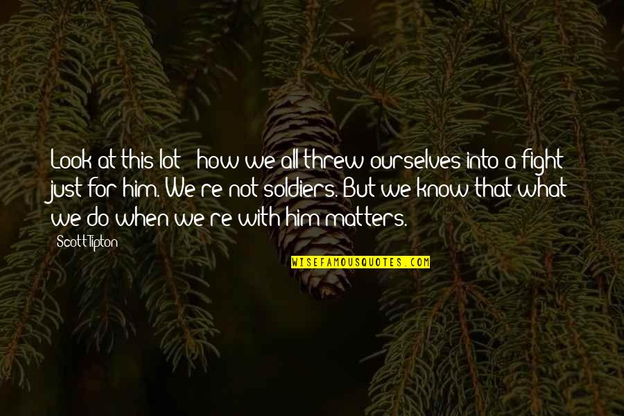 Sacrifice And Honor Quotes By Scott Tipton: Look at this lot - how we all Sacrifice And Honor Quotes By Scott Tipton: Look at this lot - how we all