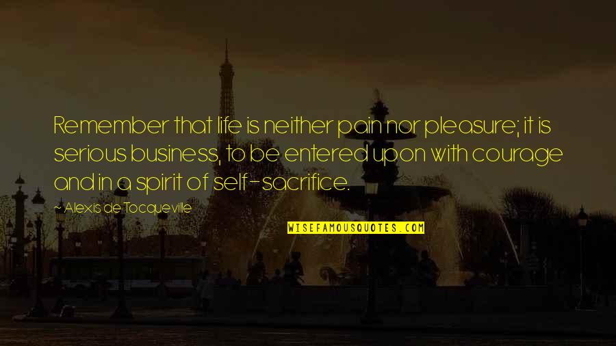 Sacrifice And Life Quotes By Alexis De Tocqueville: Remember that life is neither pain nor pleasure;