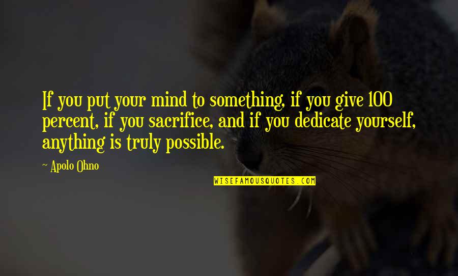 Sacrifice And Life Quotes By Apolo Ohno: If you put your mind to something, if