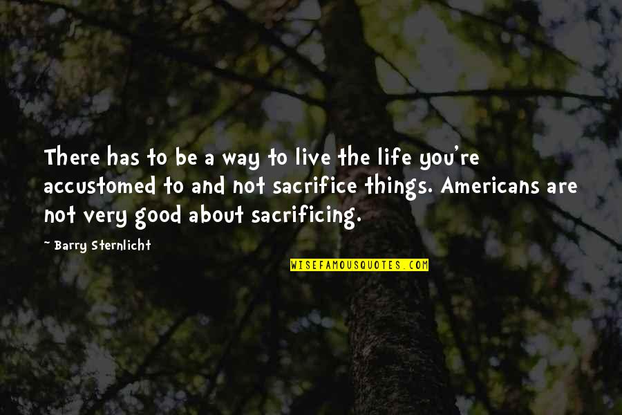 Sacrifice And Life Quotes By Barry Sternlicht: There has to be a way to live