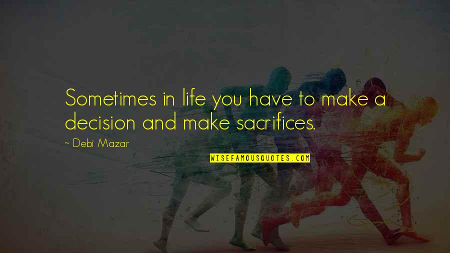 Sacrifice And Life Quotes By Debi Mazar: Sometimes in life you have to make a