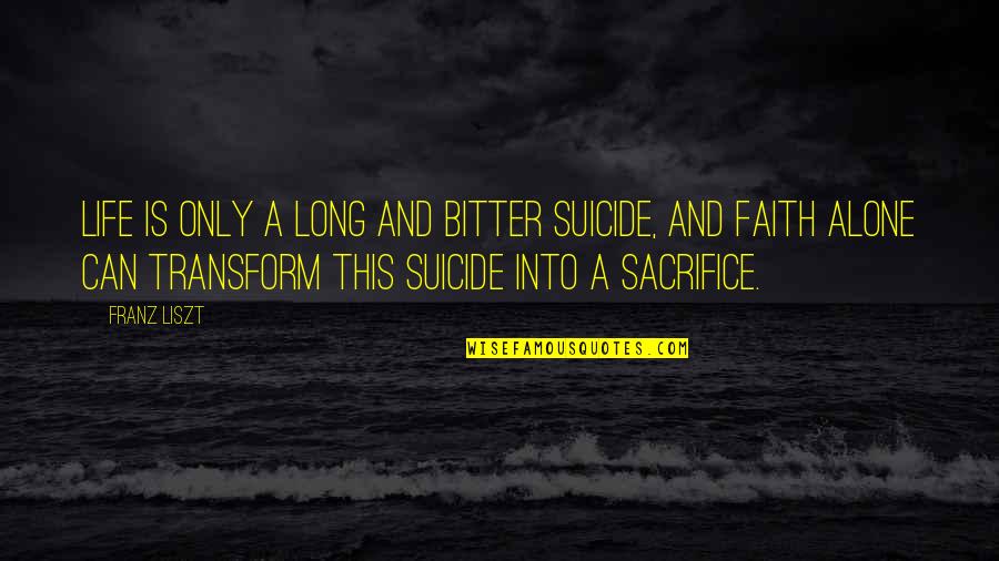 Sacrifice And Life Quotes By Franz Liszt: Life is only a long and bitter suicide,