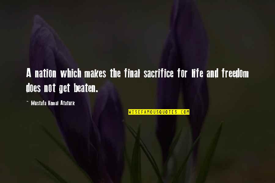 Sacrifice And Life Quotes By Mustafa Kemal Ataturk: A nation which makes the final sacrifice for