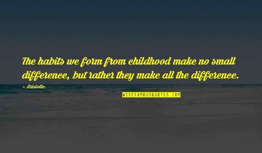 Sacrifice And Loss Quotes By Aristotle.: The habits we form from childhood make no Sacrifice And Loss Quotes By Aristotle.: The habits we form from childhood make no