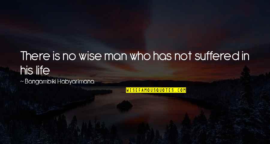 Sacrifice And Loss Quotes By Bangambiki Habyarimana: There is no wise man who has not