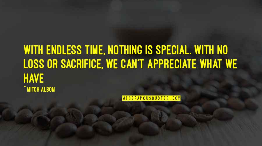 Sacrifice And Loss Quotes By Mitch Albom: With endless time, nothing is special. With no