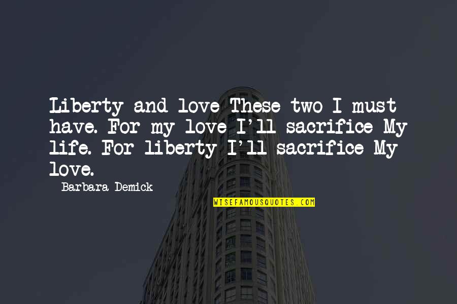 Sacrifice And Love Quotes By Barbara Demick: Liberty and love These two I must have.