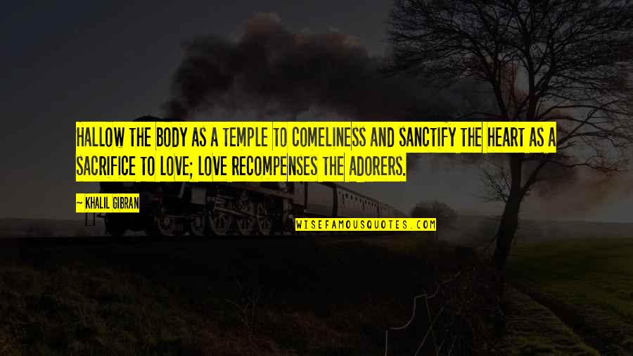 Sacrifice And Love Quotes By Khalil Gibran: Hallow the body as a temple to comeliness