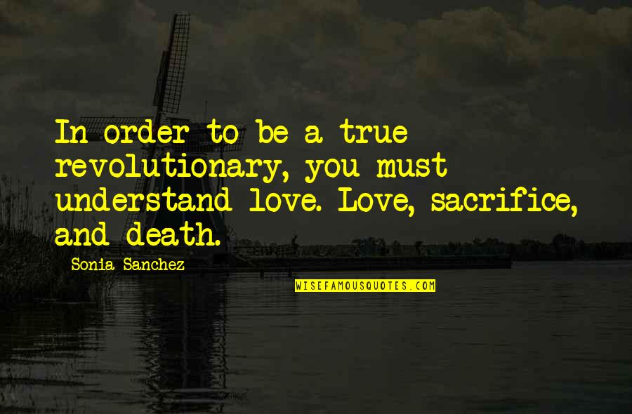 Sacrifice And Love Quotes By Sonia Sanchez: In order to be a true revolutionary, you