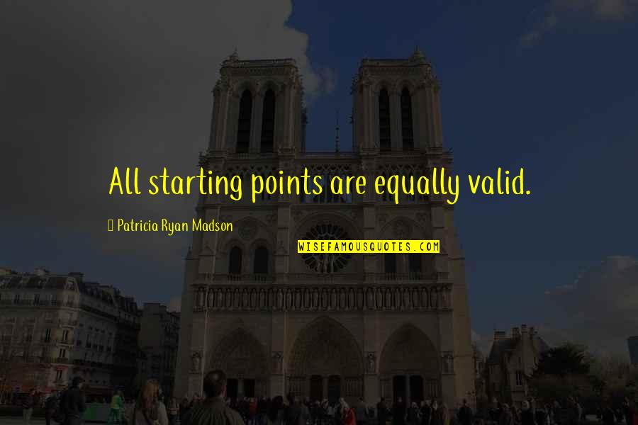 Sacrifice And Peace Quotes By Patricia Ryan Madson: All starting points are equally valid.