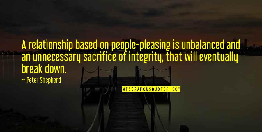 Sacrifice And Relationship Quotes By Peter Shepherd: A relationship based on people-pleasing is unbalanced and Sacrifice And Relationship Quotes By Peter Shepherd: A relationship based on people-pleasing is unbalanced and