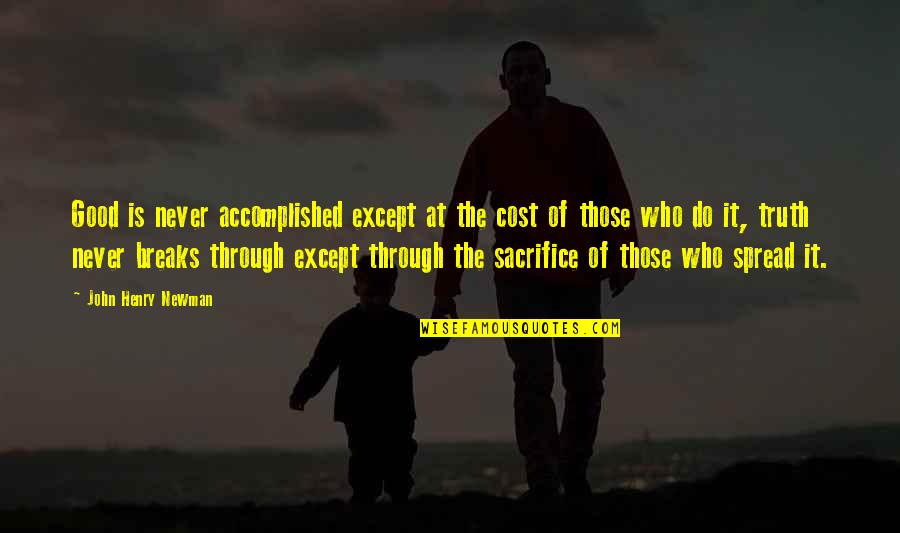 Sacrifice And Responsibility Quotes By John Henry Newman: Good is never accomplished except at the cost