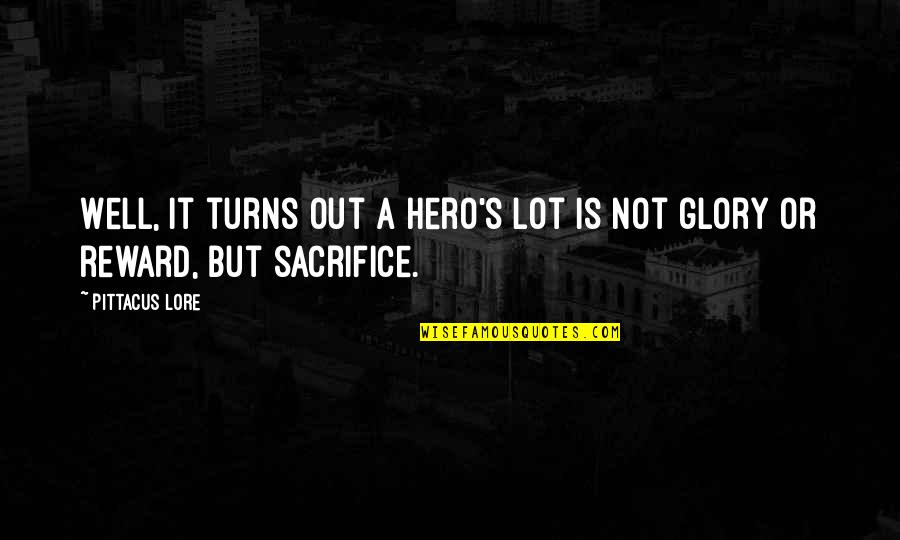 Sacrifice And Reward Quotes By Pittacus Lore: Well, it turns out a hero's lot is