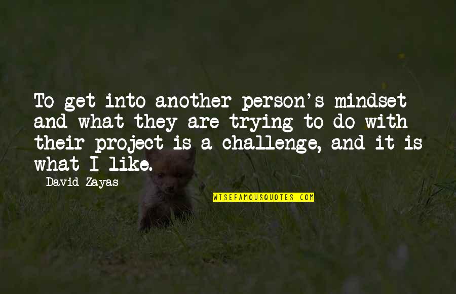 Sacrifice And Selfishness Quotes By David Zayas: To get into another person's mindset and what