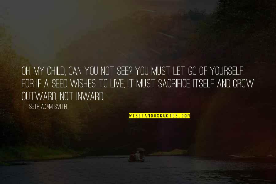 Sacrifice And Selfishness Quotes By Seth Adam Smith: Oh, my child, can you not see? You