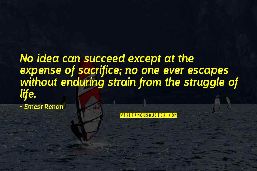 Sacrifice And Struggle Quotes By Ernest Renan: No idea can succeed except at the expense