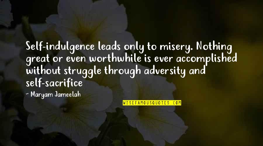 Sacrifice And Struggle Quotes By Maryam Jameelah: Self-indulgence leads only to misery. Nothing great or Sacrifice And Struggle Quotes By Maryam Jameelah: Self-indulgence leads only to misery. Nothing great or