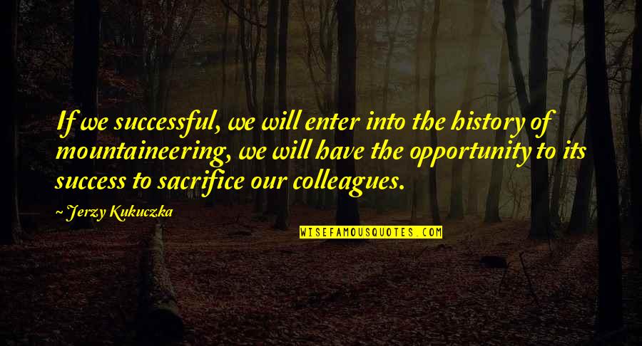 Sacrifice And Success Quotes By Jerzy Kukuczka: If we successful, we will enter into the