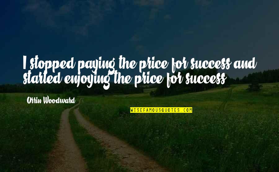 Sacrifice And Success Quotes By Orrin Woodward: I stopped paying the price for success and