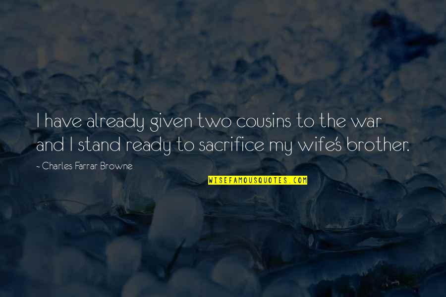 Sacrifice And War Quotes By Charles Farrar Browne: I have already given two cousins to the