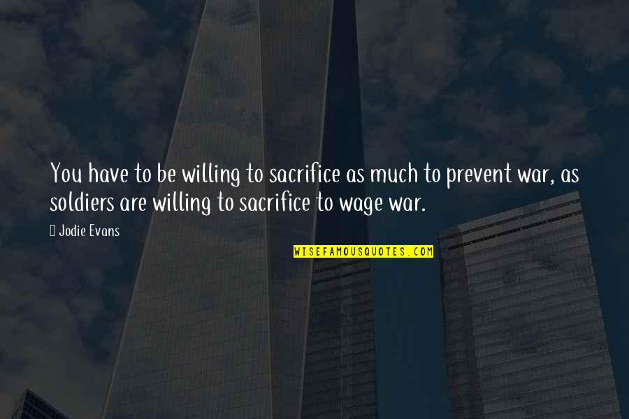 Sacrifice And War Quotes By Jodie Evans: You have to be willing to sacrifice as