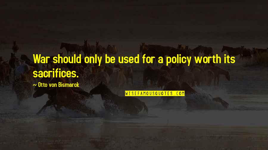 Sacrifice And War Quotes By Otto Von Bismarck: War should only be used for a policy