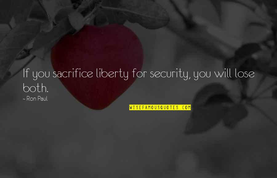 Sacrifice And War Quotes By Ron Paul: If you sacrifice liberty for security, you will