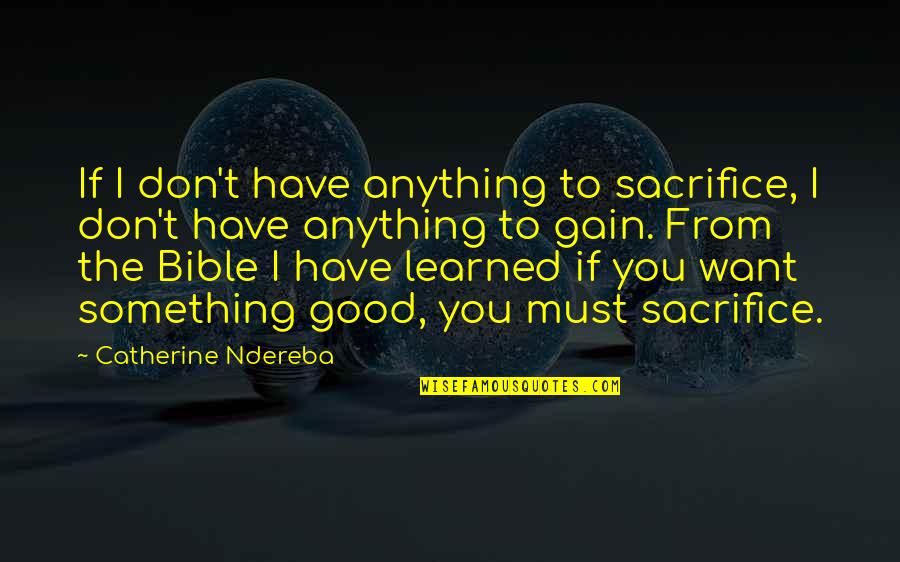 Sacrifice Bible Quotes By Catherine Ndereba: If I don't have anything to sacrifice, I