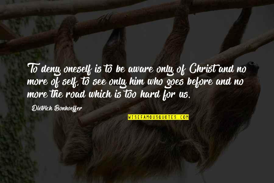 Sacrifice Bible Quotes By Dietrich Bonhoeffer: To deny oneself is to be aware only