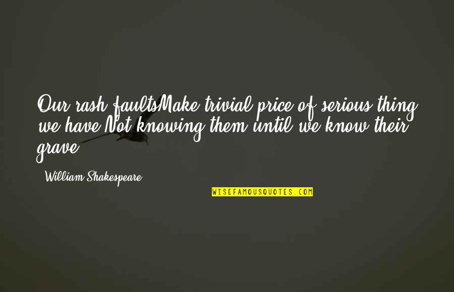 Sacrifice Decision Quotes By William Shakespeare: Our rash faultsMake trivial price of serious thing