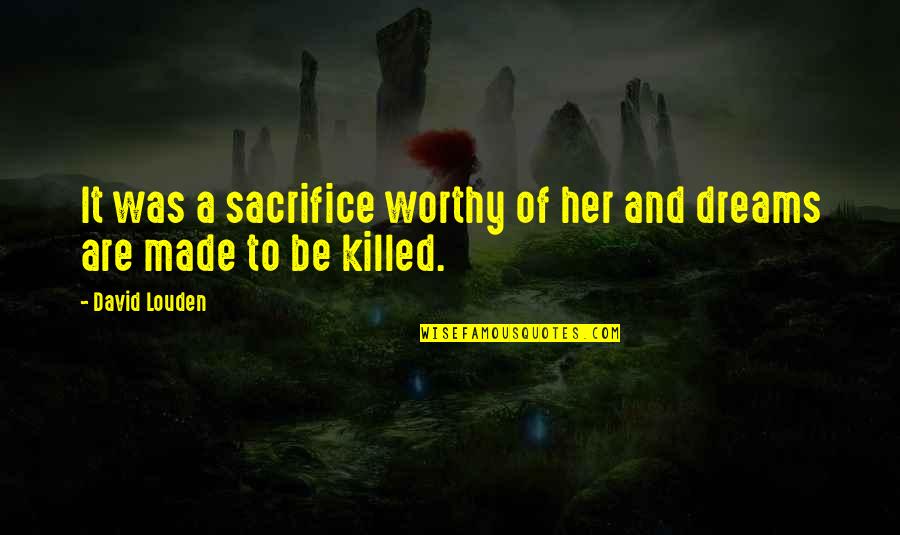 Sacrifice Dreams Quotes By David Louden: It was a sacrifice worthy of her and