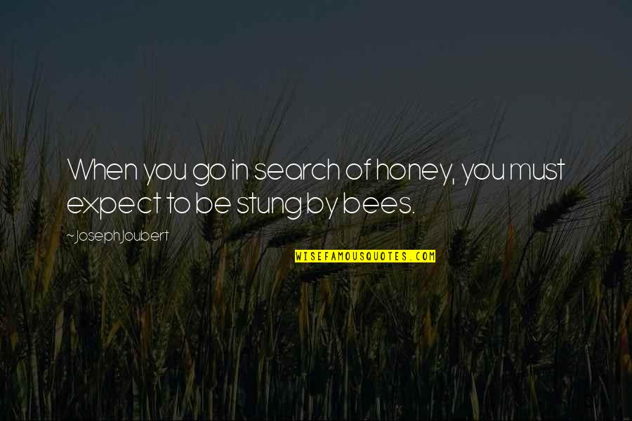 Sacrifice Dreams Quotes By Joseph Joubert: When you go in search of honey, you Sacrifice Dreams Quotes By Joseph Joubert: When you go in search of honey, you